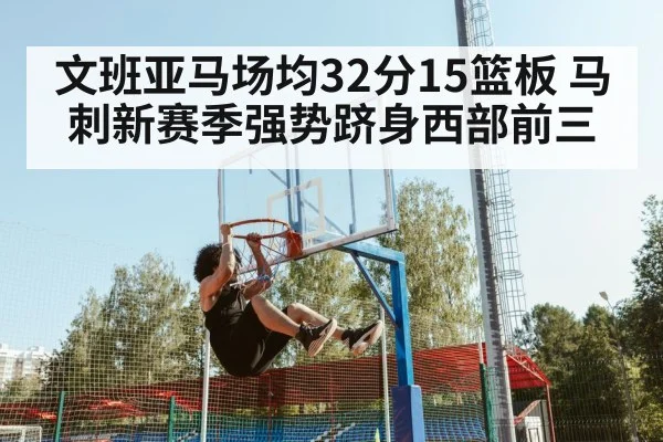 文班亚马场均32分15篮板 马刺新赛季强势跻身西部前三