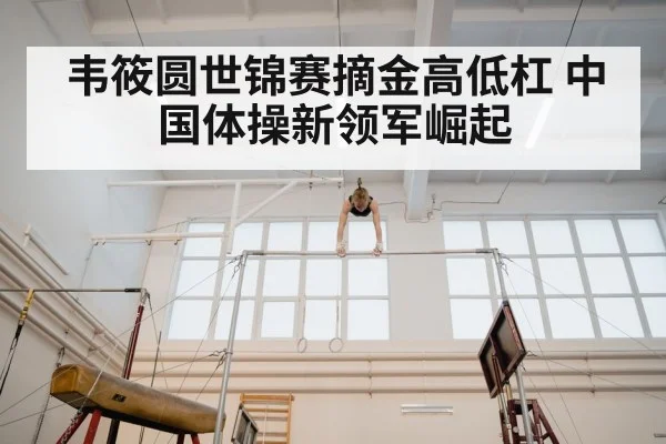 韦筱圆世锦赛摘金高低杠 中国体操新领军崛起